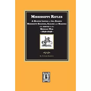 Mississippi Rifles. A Muster of all known Mississippi Soldiers, Sailors, and Marines who served in the Mexican War, 1846-1848