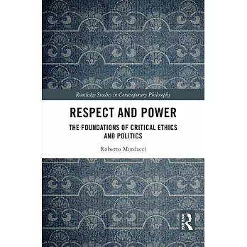 Respect and Power: The Foundations of Critical Ethics and Politics