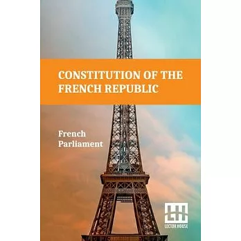 Constitution Of The French Republic: October 4, 1958 Including Rules Of Procedure