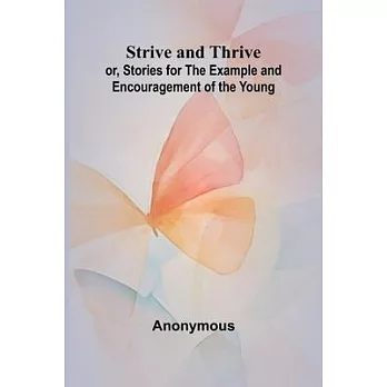 Strive and Thrive; or, Stories for the Example and Encouragement of the Young