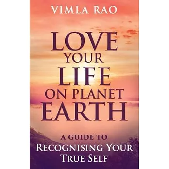 Love Your Life on Planet Earth: A Guie to Recognising Your True Self