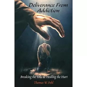 Deliverance From Addiction: Breaking the Yoke & Healing the Hurt