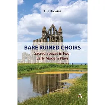 Bare Ruined Choirs: Sacred Spaces in Four Early Modern Plays