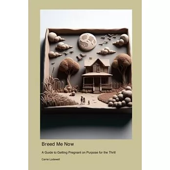 Breed Me Now: A Guide to Getting Pregnant on Purpose for the Thrill