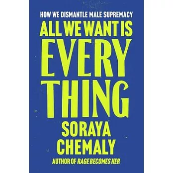 All We Want Is Everything: How We Dismantle Male Supremacy