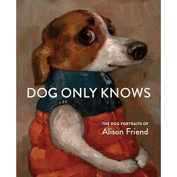 Dog Only Knows: The Dog Portraits of Alison Friend