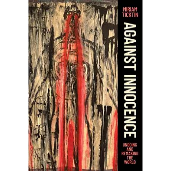 Against Innocence: Undoing and Remaking the World