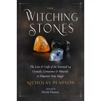 The Witching Stones: The Lore & Craft of the Essential 14 Crystals, Gemstones & Minerals to Empower Your Magic