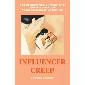 Influencer Creep: How Optimization, Authenticity, and Self-Branding Transform Creative Culture