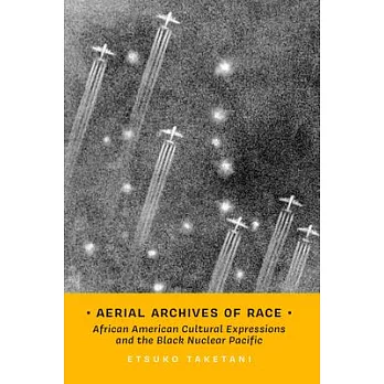 Aerial Archives of Race: African American Cultural Expressions and the Black Nuclear Pacific