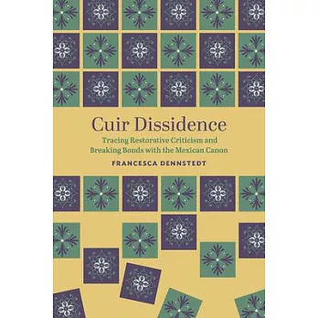 Cuir Dissidence: Tracing Restorative Criticism and Breaking Bonds with the Mexican Canon