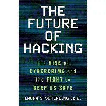 The Future of Hacking: The Rise of Cybercrime and the Fight to Keep Us Safe