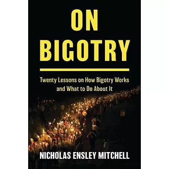 On Bigotry: Twenty Lessons on How Bigotry Works and What to Do about It