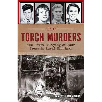 The Torch Murders: The Brutal Slaying of Four Teens in Rural Michigan