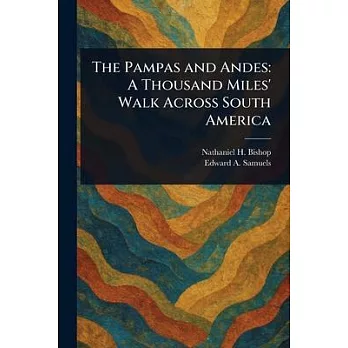 The Pampas and Andes: A Thousand Miles’ Walk Across South America