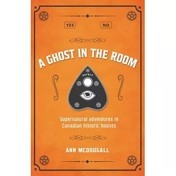 A Ghost in the Room: Supernatural Adventures in Canadian Historic Houses