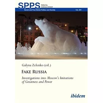 Fake Russia: Investigations Into Moscow’s Imitations of Greatness and Power