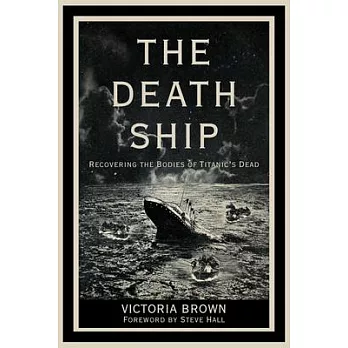 The Death Ship: Recovering the Bodies of Titanic’s Dead
