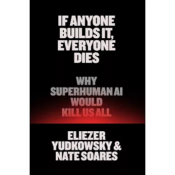 If Anyone Builds It, Everyone Dies: Why Superhuman AI Would Kill Us All