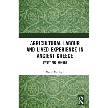 Agricultural Labour and Lived Experience in Ancient Greece: Sweat and Hunger