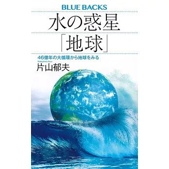 水の惑星「地球」 46億年の大循環から地球をみる