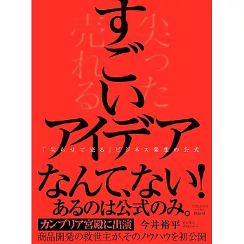 すごいアイデアーー｢尖らせて売る」ビジネス発想の公式