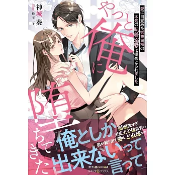 やっと俺に堕ちてきた 愛に目覚めた御曹司様の本気の執着溺愛に搦めとられました