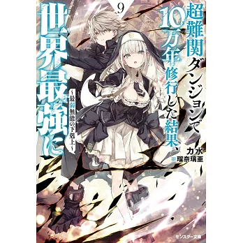 超難関ダンジョンで10万年修行した結果、世界最強に　～最弱無能の下剋上～ 9