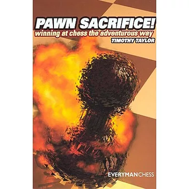 Pawn Sacrifice! Winning at Chess the Adventurous Way : Timothy Taylor