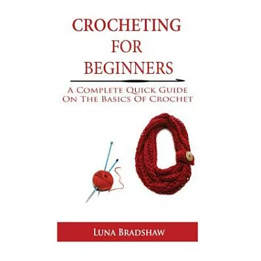 Crochet for Beginners: The Most Complete Step by Step Guide to Learn the  Basics and Get Started Quickly