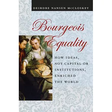 博客來-Bourgeois Equality: How Ideas, Not Capital or Institutions, Enriched  the World