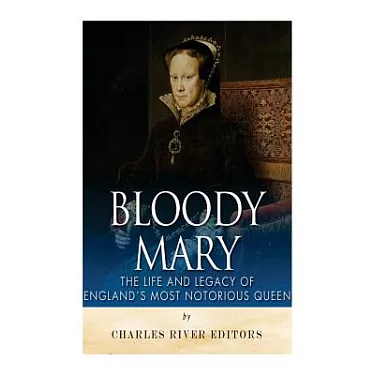 The Myth of Bloody Mary: A Biography of Queen Mary I of England