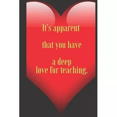 It’’s apparent that you have a deep love for teaching .: 110 Pages, Size  6x9 Write in your Idea and Thoughts, a Gift with Funny Quote for Teacher  and