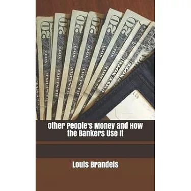 Other People's Money and How The Bankers Use It [Book]