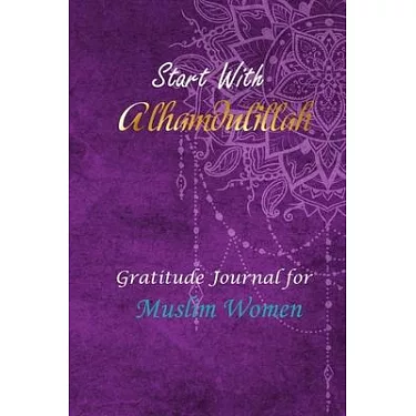 Gratitude Journal for Muslim Women Start with Alhamdulillah Quran Quotes, Daily Dua and Reflections: 90 Days of Daily Practice, 5 Minutes a Day [Book]