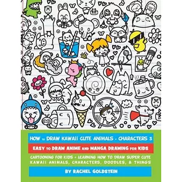 How to Draw Kawaii Cute Animals + Characters 3: Easy to Draw Anime and Manga  Drawing for Kids: Cartooning for Kids + Learning How to Draw Super Cute  Kawaii Animals, Characters, Doodles