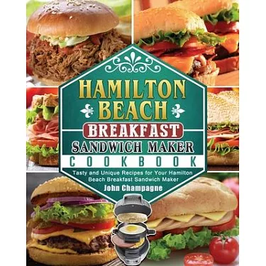 Hamilton Beach Breakfast Sandwich Maker cookbook for Beginners: 1000-Day  Effortless Delicious Sandwich, Omelet and Burger Recipes for your Hamilton  Be (Paperback)