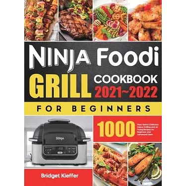 Ninja Foodi Grill Cookbook for Beginners 2022: 1000 Easy