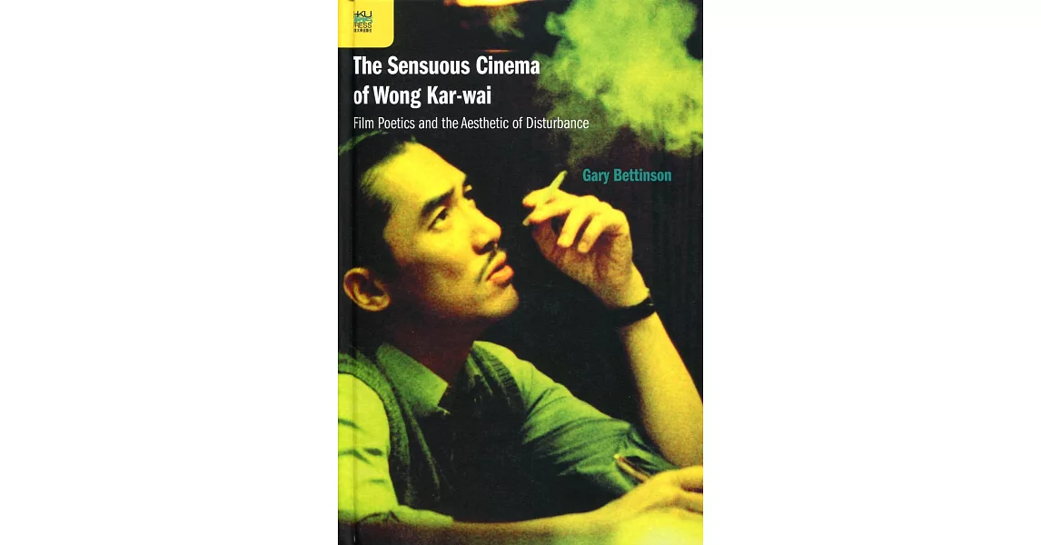 The Sensuous Cinema of Wong Kar-wai：Film Poetics and the Aesthetic of Disturbance | 拾書所
