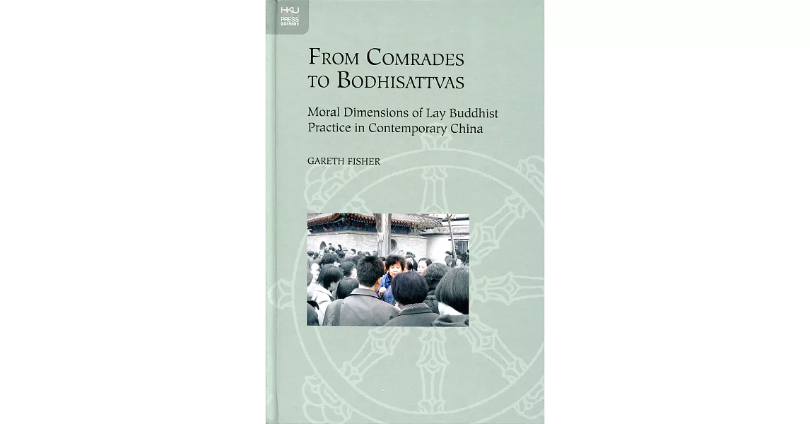 From Comrades to Bodhisattvas：Moral Dimensions of Lay Buddhist Practice in Contemporary China | 拾書所