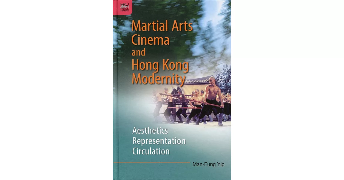 Martial Arts Cinema and Hong Kong Modernity：Aesthetics, Representation, Circulation | 拾書所