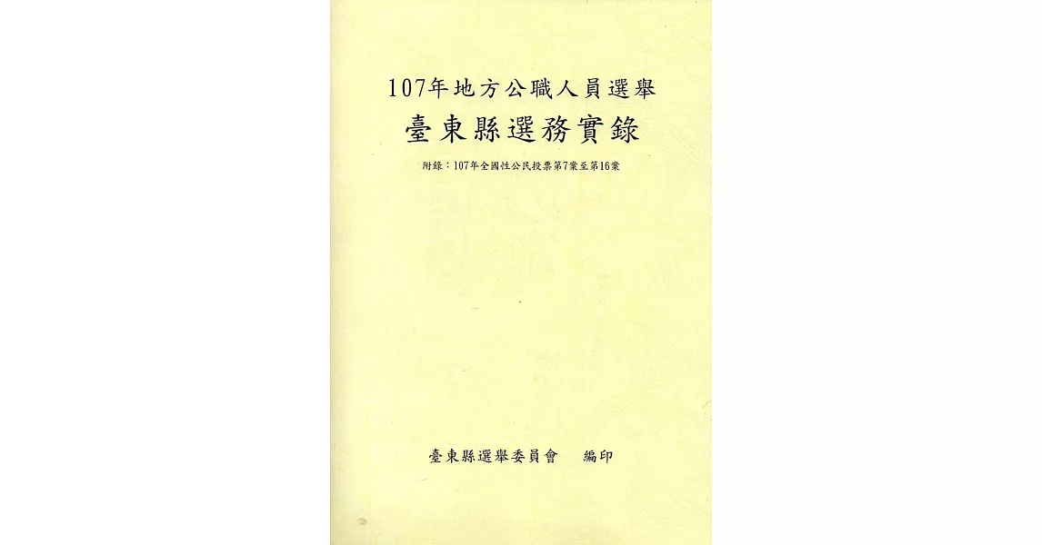 107年地方公職人員選舉臺東縣選務實錄(附錄：107年全國性公民投票第7案至第16案)(附光碟) | 拾書所