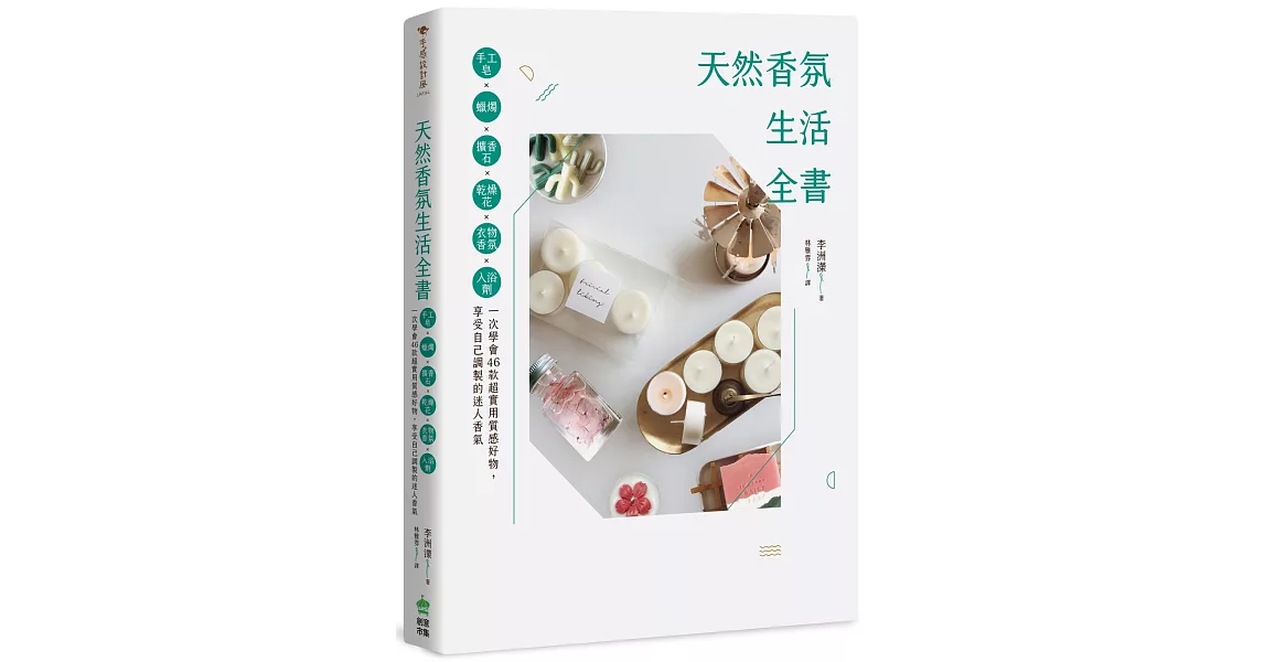 天然香氛生活全書：手工皂x蠟燭x擴香石x乾燥花x衣物香氛x入浴劑，一次學會46款超實用質感好物，享受自己調製的迷人香氣 | 拾書所