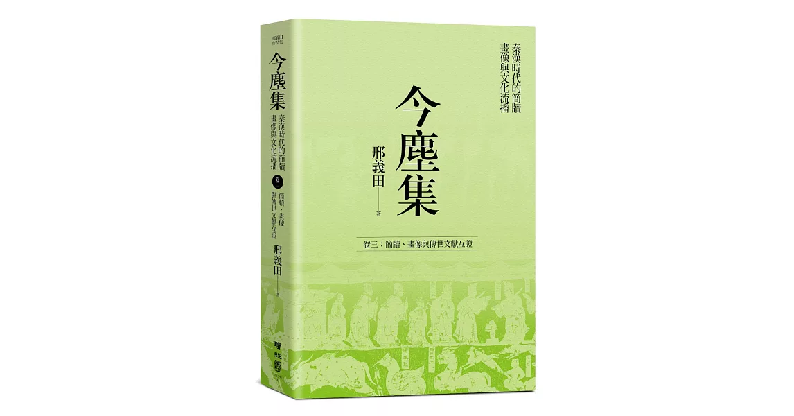 今塵集 秦漢時代的簡牘、畫像與文化流播：卷三：簡牘、畫像與傳世文獻互證 | 拾書所