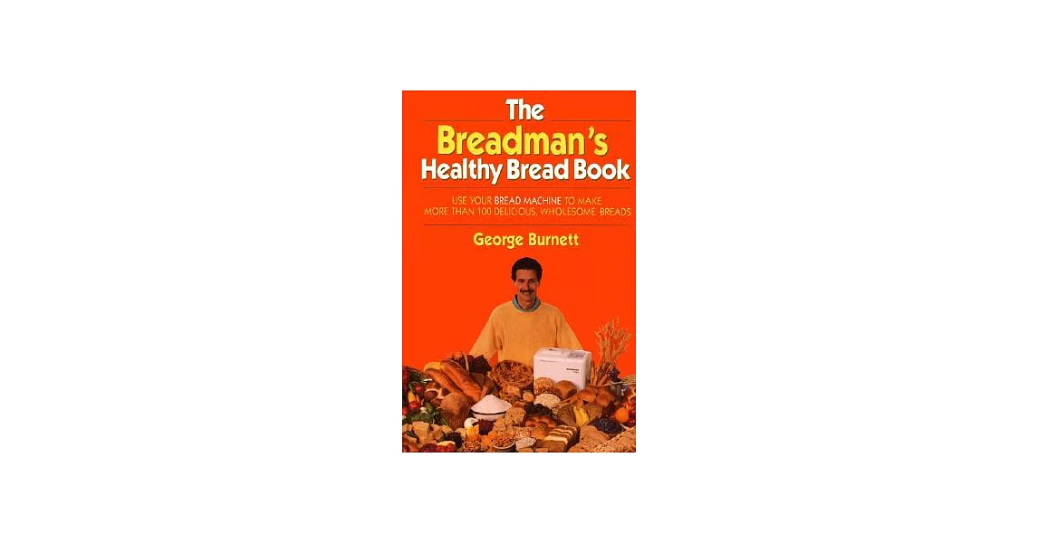 The Breadman’s Healthy Bread Book: Use Your Bread Machine to Make More Than 100 Delicious, Wholesome Breads | 拾書所