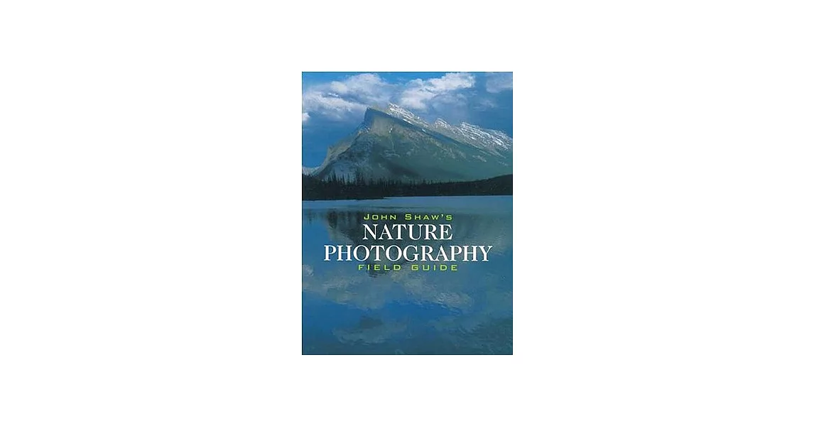 John Shaw’s Nature Photography Field Guide | 拾書所