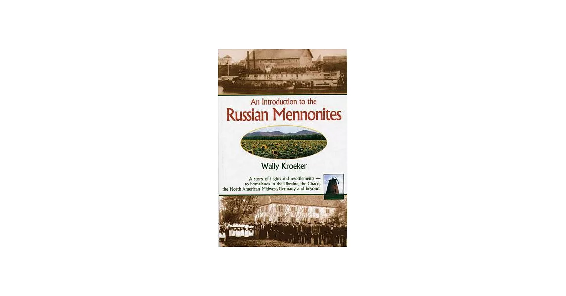 Introduction to Russian Mennonites: A Story of Flights and Resettlements-- To Homelands in the Ukraine, the Chaco, T | 拾書所