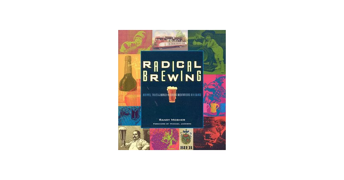 Radical Brewing: Recipes, Tales and World-Altering Meditations in a Glass | 拾書所