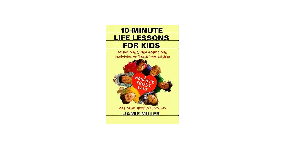 10-Minute Life Lessons for Kids: 52 Fun and Simple Games and Activities to Teach Your Child Honesty, Trust, Love, and Other Important Values | 拾書所