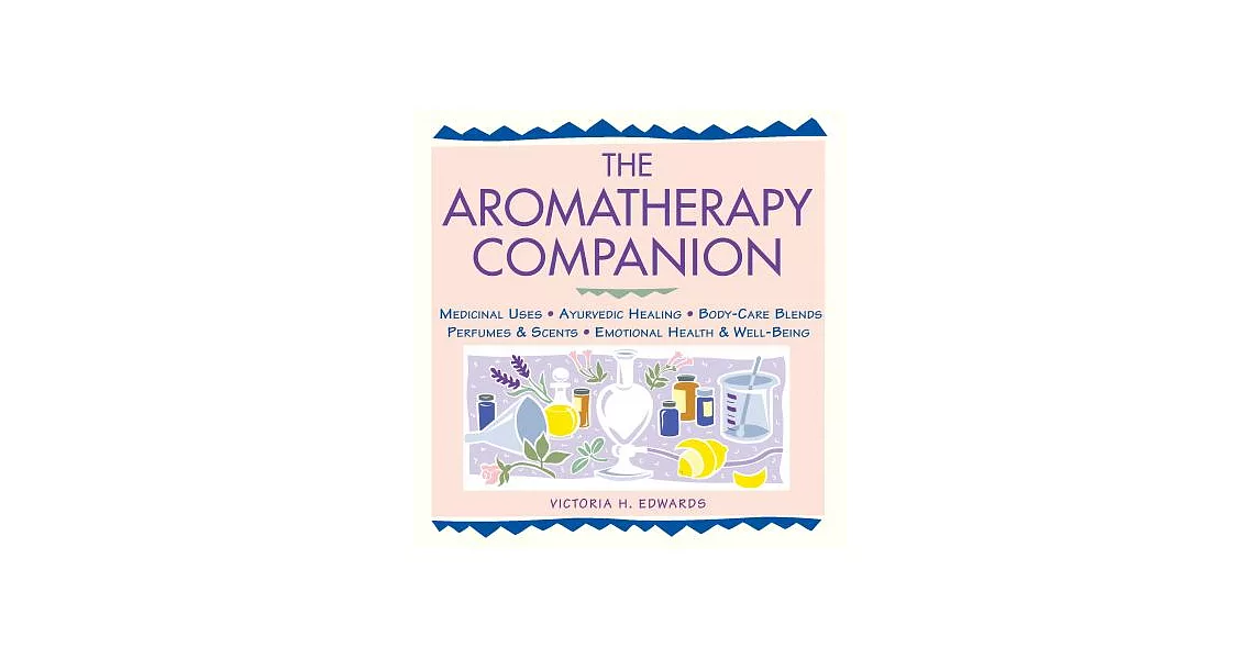 The Aromatherapy Companion: Medicinal Uses, Ayurvedic Healing, Body Care Blends, Perfumes & Scents, Emotional Health & Well-Bein | 拾書所